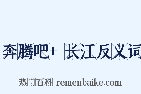 奔腾吧+长江反义词是什么意思的图片